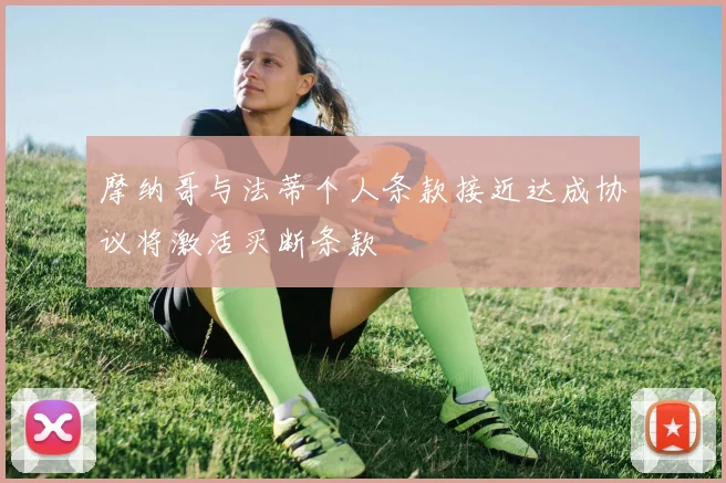 摩纳哥与法蒂个人条款接近达成协议将激活买断条款
